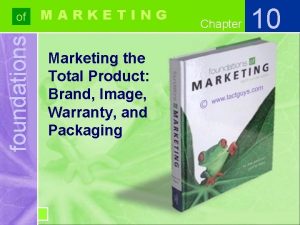 foundations of MARKETING Marketing the Total Product Brand