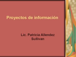 Proyectos de informacin Lic Patricia Allendez Sullivan Informacin