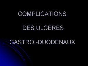 COMPLICATIONS DES ULCERES GASTRO DUODENAUX l Stnose pyloroduodnale