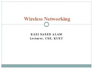 Wireless Networking KAZI SAEED ALAM Lecturer CSE KUET