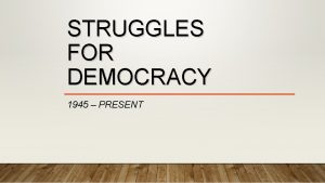 STRUGGLES FOR DEMOCRACY 1945 PRESENT COLLAPSE OF THE