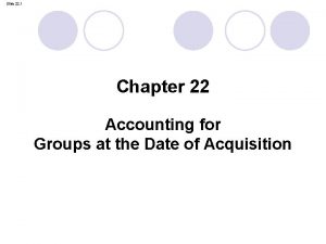 Slide 22 1 Chapter 22 Accounting for Groups