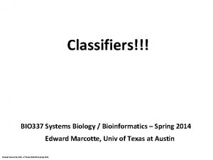 Classifiers BIO 337 Systems Biology Bioinformatics Spring 2014