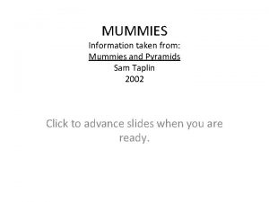 MUMMIES Information taken from Mummies and Pyramids Sam