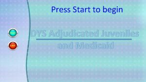 Press Start to begin DYS Adjudicated Juveniles and