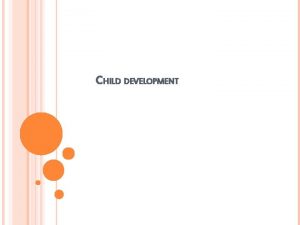 CHILD DEVELOPMENT AREAS OF DEVELOPMENT Physical development The