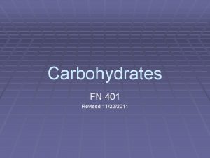 Carbohydrates FN 401 Revised 11222011 Carbohydrates They are
