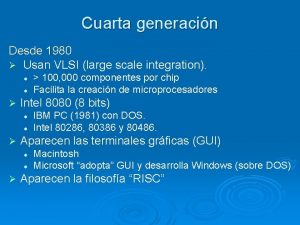 Cuarta generacin Desde 1980 Usan VLSI large scale