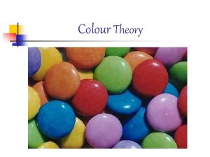 Colour Theory Introduction n Colour plays an important