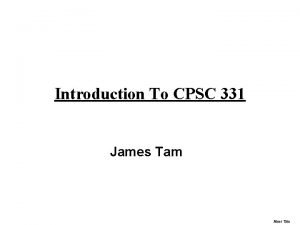 Introduction To CPSC 331 James Tam Administrative Information