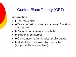 1 Central Place Theory CPT Assumptions Isotropic plain
