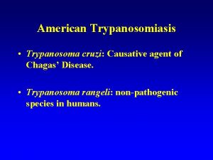 American Trypanosomiasis Trypanosoma cruzi Causative agent of Chagas