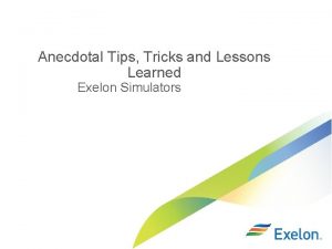 Anecdotal Tips Tricks and Lessons Learned Exelon Simulators