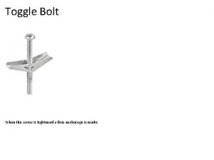 Toggle Bolt When the screw is tightened a