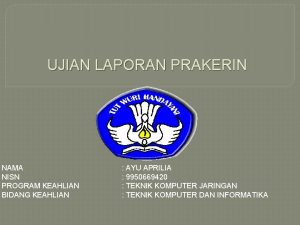 UJIAN LAPORAN PRAKERIN NAMA NISN PROGRAM KEAHLIAN BIDANG