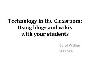 Technology in the Classroom Using blogs and wikis