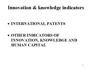 Innovation knowledge indicators INTERNATIONAL PATENTS OTHER INDICATORS OF