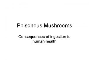 Poisonous Mushrooms Consequences of ingestion to human health