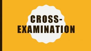 CROSSEXAMINATION CROSSX IS UNDERVALUED Often misused 2 common