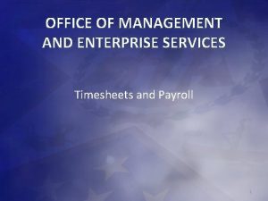 OFFICE OF MANAGEMENT AND ENTERPRISE SERVICES Timesheets and