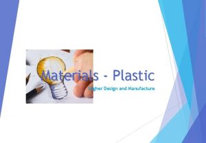 Materials Plastic Higher Design and Manufacture Plastic Properties