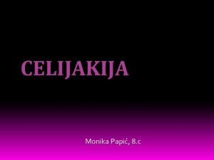 CELIJAKIJA Monika Papi 8 c Osnovno o celijakiji