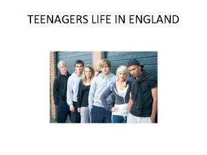 TEENAGERS LIFE IN ENGLAND TEENAGERS A teenager or