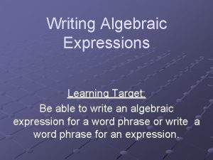 Writing Algebraic Expressions Learning Target Be able to