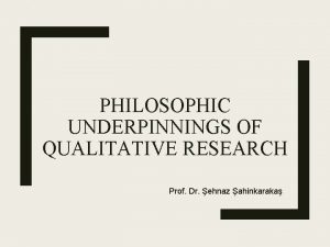 PHILOSOPHIC UNDERPINNINGS OF QUALITATIVE RESEARCH Prof Dr ehnaz