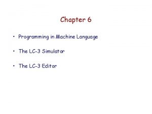 Chapter 6 Programming in Machine Language The LC3