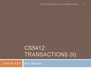 CS 5412 Spring 2014 Cloud Computing Birman CS