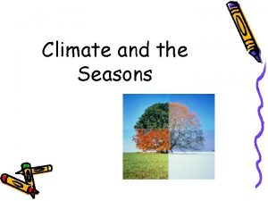 Climate and the Seasons The seasons are a