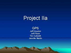 Project IIa GPS Jeff Houston Jeff Filson Tim