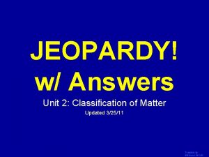 JEOPARDY w Answers Click Once to Begin Unit