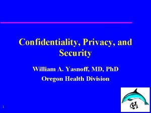 Confidentiality Privacy and Security William A Yasnoff MD