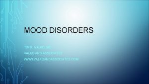 MOOD DISORDERS TIM R VALKO MD VALKO AND
