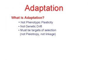 Adaptation What is Adaptation Not Phenotypic Plasticity Not