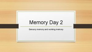 Memory Day 2 Sensory memory and working memory
