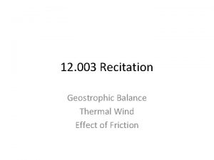 12 003 Recitation Geostrophic Balance Thermal Wind Effect