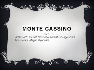 MONTE CASSINO AUTORZY Maciek Szczurko Micha Biesaga Zuza