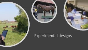 Experimental designs Today Identify a variety of experimental