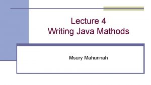 Lecture 4 Writing Java Mathods Msury Mahunnah Constructors Lecture 4 Writing Java Mathods Msury Mahunnah Constructors