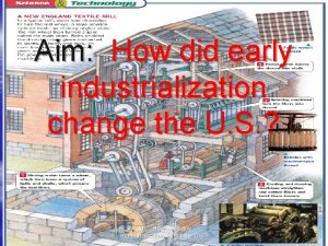 Aim How did early industrialization change the U