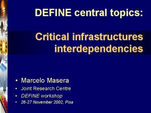 DEFINE central topics Critical infrastructures interdependencies Marcelo Masera