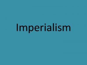 Imperialism SWBAT Define Imperialism Explain arguments for and