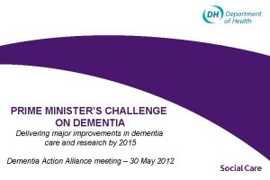 PRIME MINISTERS CHALLENGE ON DEMENTIA Delivering major improvements