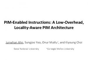 PIMEnabled Instructions A LowOverhead LocalityAware PIM Architecture Junwhan