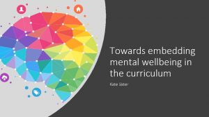 Towards embedding mental wellbeing in the curriculum Kate