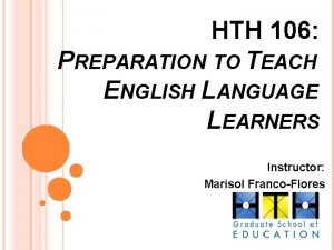 HTH 106 PREPARATION TO TEACH ENGLISH LANGUAGE LEARNERS