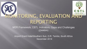 MONITORING EVALUATION AND REPORTING MER Framework CSTL Indicators